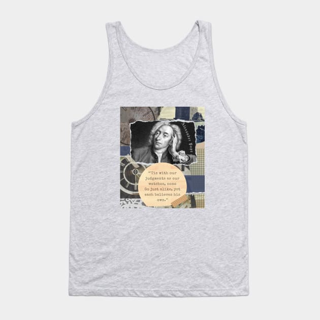 Alexander Pope portrait and quote: 'Tis with our judgments as our watches, none. Go just alike, yet each believes his own. Tank Top by artbleed